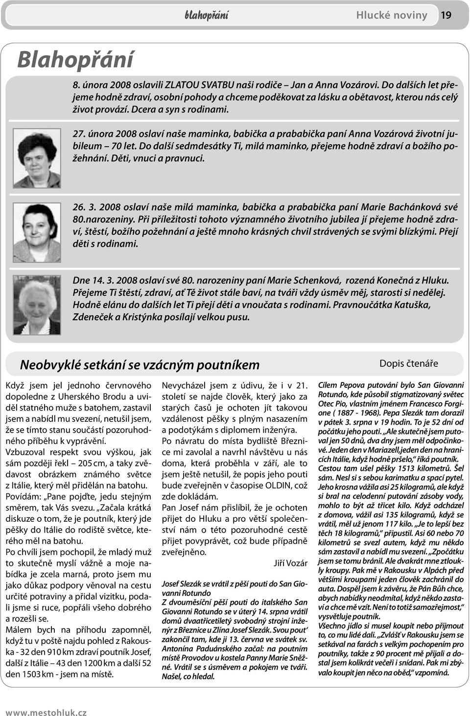 února 2008 oslaví naše maminka, babička a prababička paní Anna Vozárová životní jubileum 70 let. Do další sedmdesátky Ti, milá maminko, přejeme hodně zdraví a božího požehnání. Děti, vnuci a pravnuci.