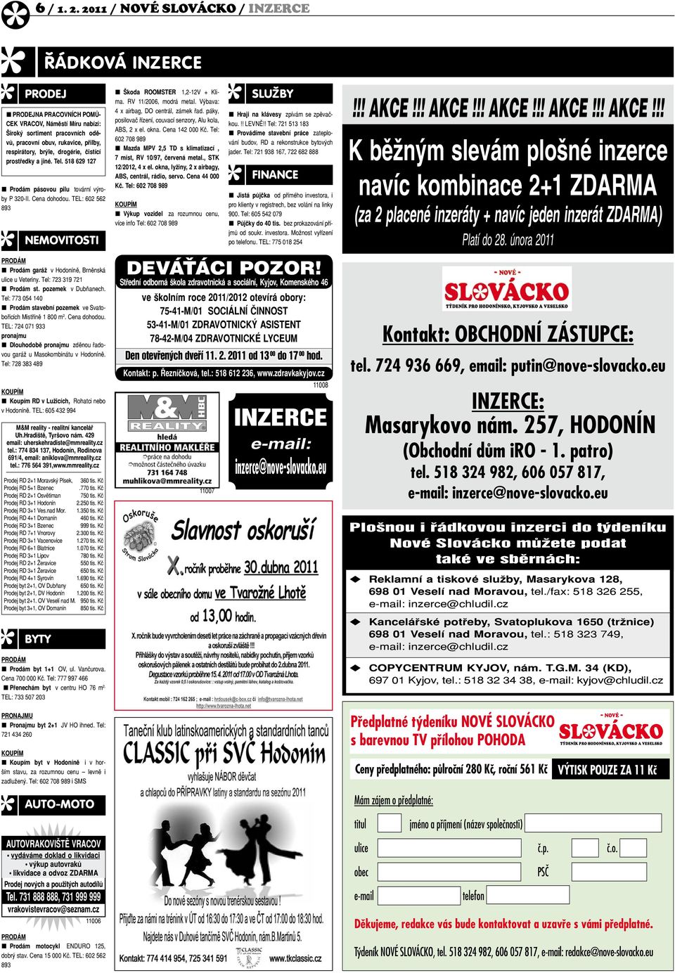 Tel: 773 054 140 n Prodám stavební pozemek; ve Svatobořicích Mistříně 1 800 m 2. Cena dohodou. TEL: 724 071 933 pronajmu n Dlouhodobě pronajmu; zděnou řadovou garáž u Masokombinátu v Hodoníně.