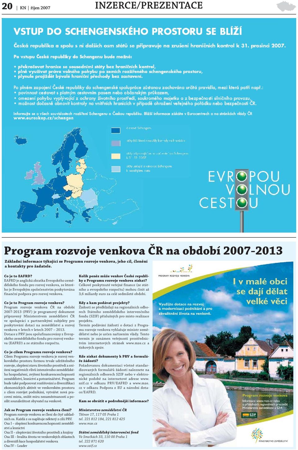 Program rozvoje venkova ČR na období 2007-2013 (PRV) je programový dokument připravený Ministerstvem zemědělství ČR ve spolupráci s partnerskými subjekty pro poskytování dotací na zemědělství a