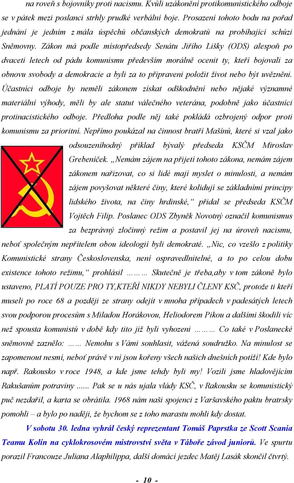 Zákon má podle místopředsedy Senátu Jiřího Lišky (ODS) alespoň po dvaceti letech od pádu komunismu především morálně ocenit ty, kteří bojovali za obnovu svobody a demokracie a byli za to připraveni