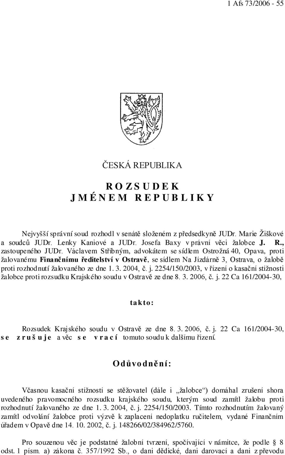 Václavem Stříbným, advokátem se sídlem Ostrožná 40, Opava, proti žalovanému Finančnímu ředitelství v Ostravě, se sídlem Na Jízdárně 3, Ostrava, o žalobě proti rozhodnutí žalovaného ze dne 1. 3. 2004, č.