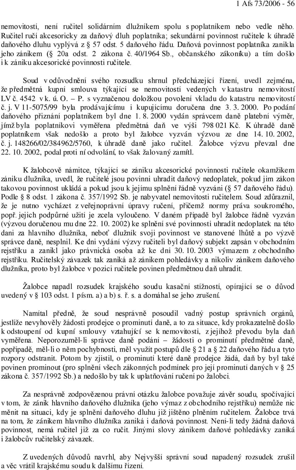 Daňová povinnost poplatníka zanikla jeho zánikem ( 20a odst. 2 zákona č. 40/1964 Sb., občanského zákoníku) a tím došlo i k zániku akcesorické povinnosti ručitele.