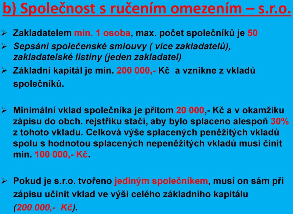 200 000,- Kč a vznikne z vkladů společníků. Minimální vklad společníka je přitom 20 000,- Kč a v okamžiku zápisu do obch.