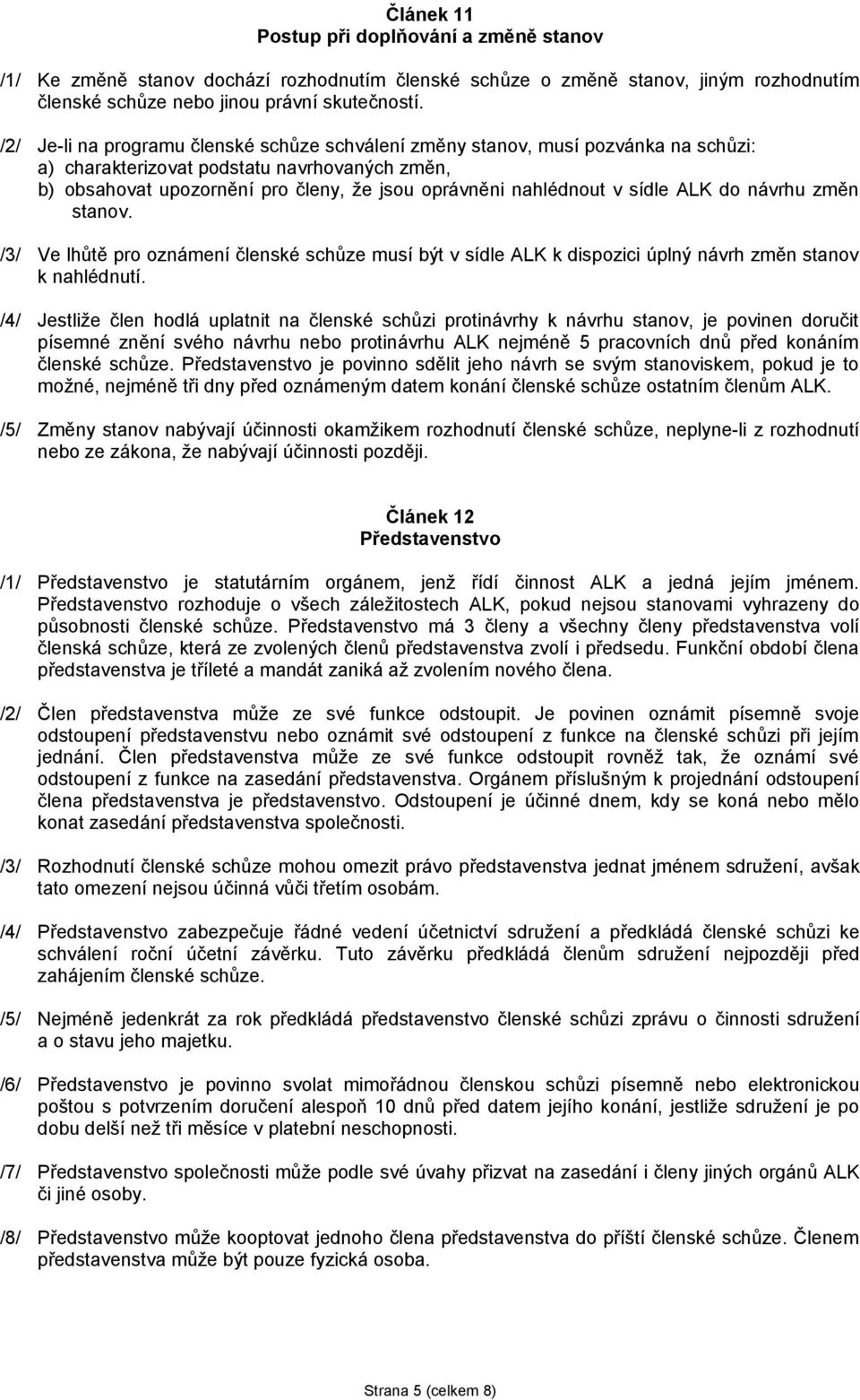 sídle ALK do návrhu změn stanov. /3/ Ve lhůtě pro oznámení členské schůze musí být v sídle ALK k dispozici úplný návrh změn stanov k nahlédnutí.