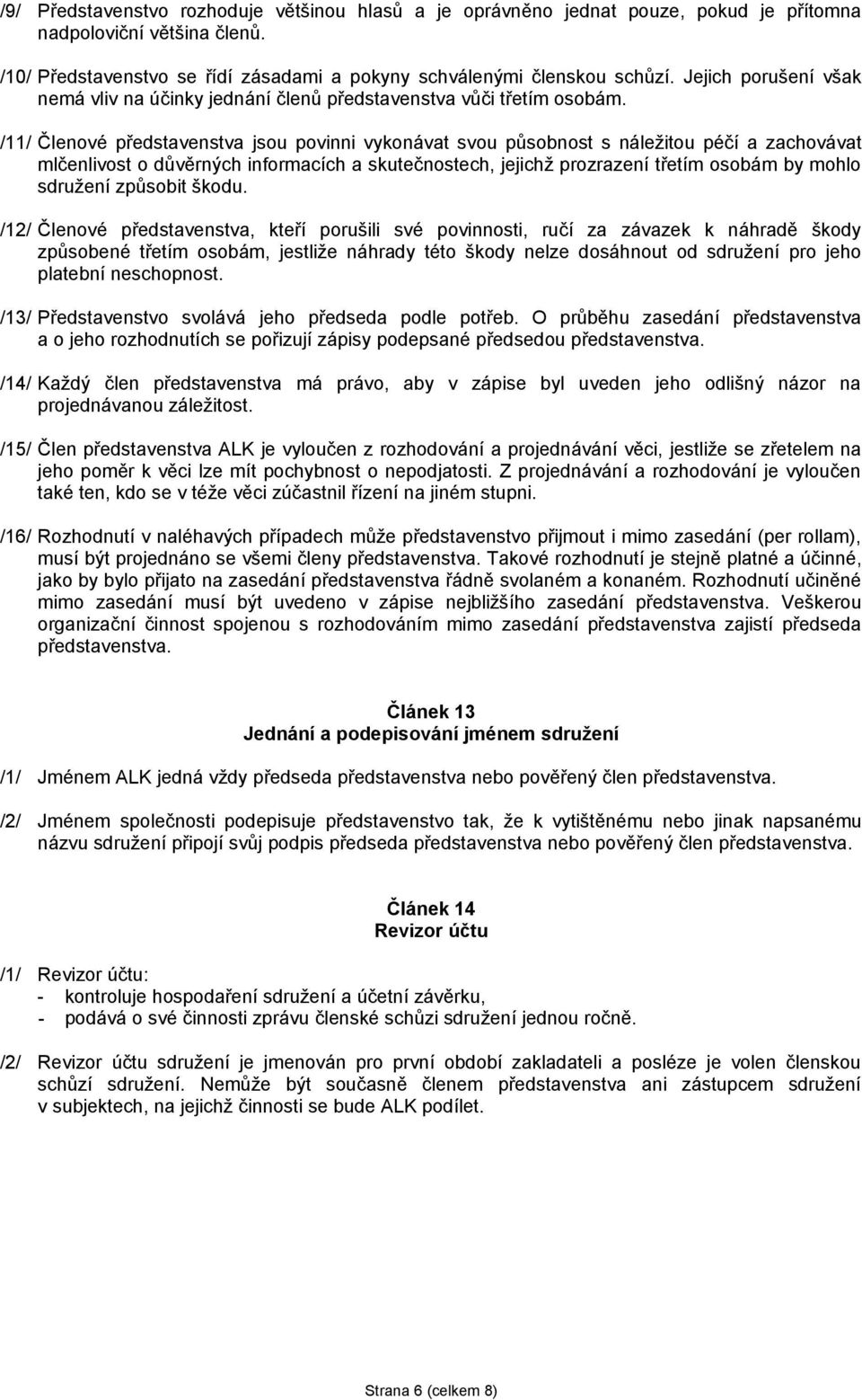 /11/ Členové představenstva jsou povinni vykonávat svou působnost s náležitou péčí a zachovávat mlčenlivost o důvěrných informacích a skutečnostech, jejichž prozrazení třetím osobám by mohlo sdružení