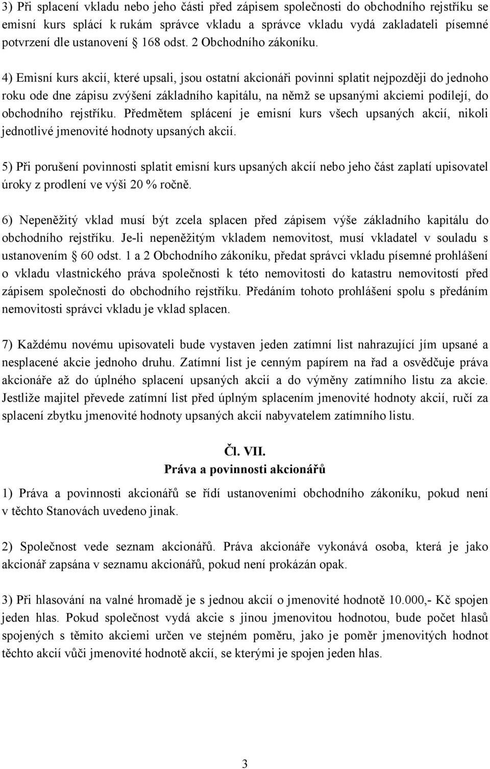 4) Emisní kurs akcií, které upsali, jsou ostatní akcionáři povinni splatit nejpozději do jednoho roku ode dne zápisu zvýšení základního kapitálu, na němž se upsanými akciemi podílejí, do obchodního