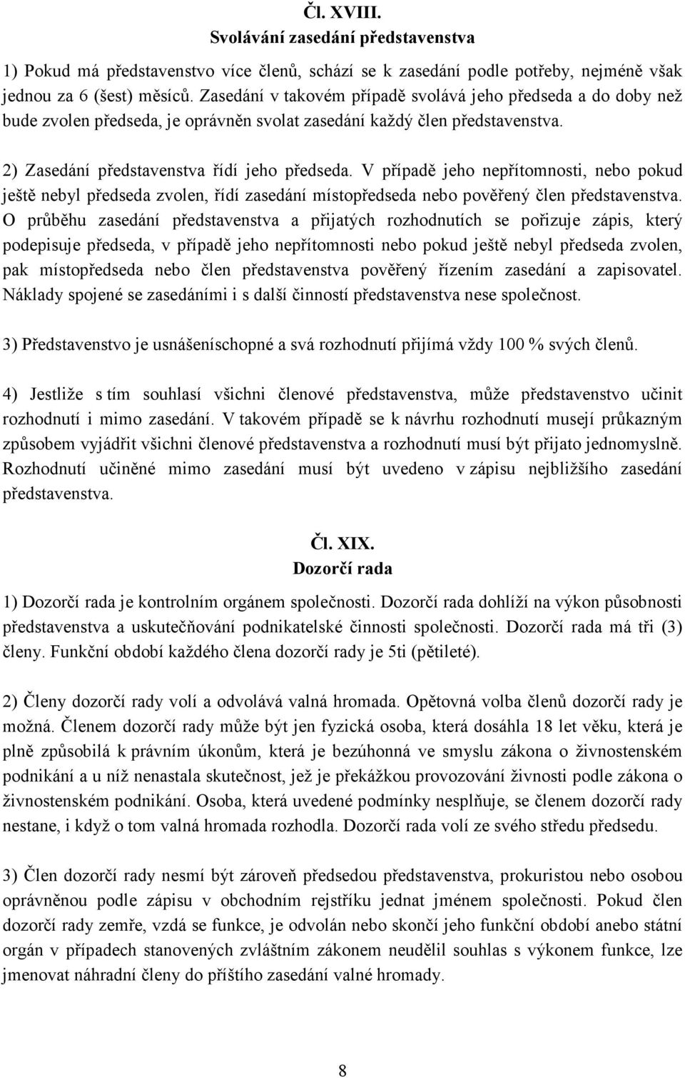 V případě jeho nepřítomnosti, nebo pokud ještě nebyl předseda zvolen, řídí zasedání místopředseda nebo pověřený člen představenstva.