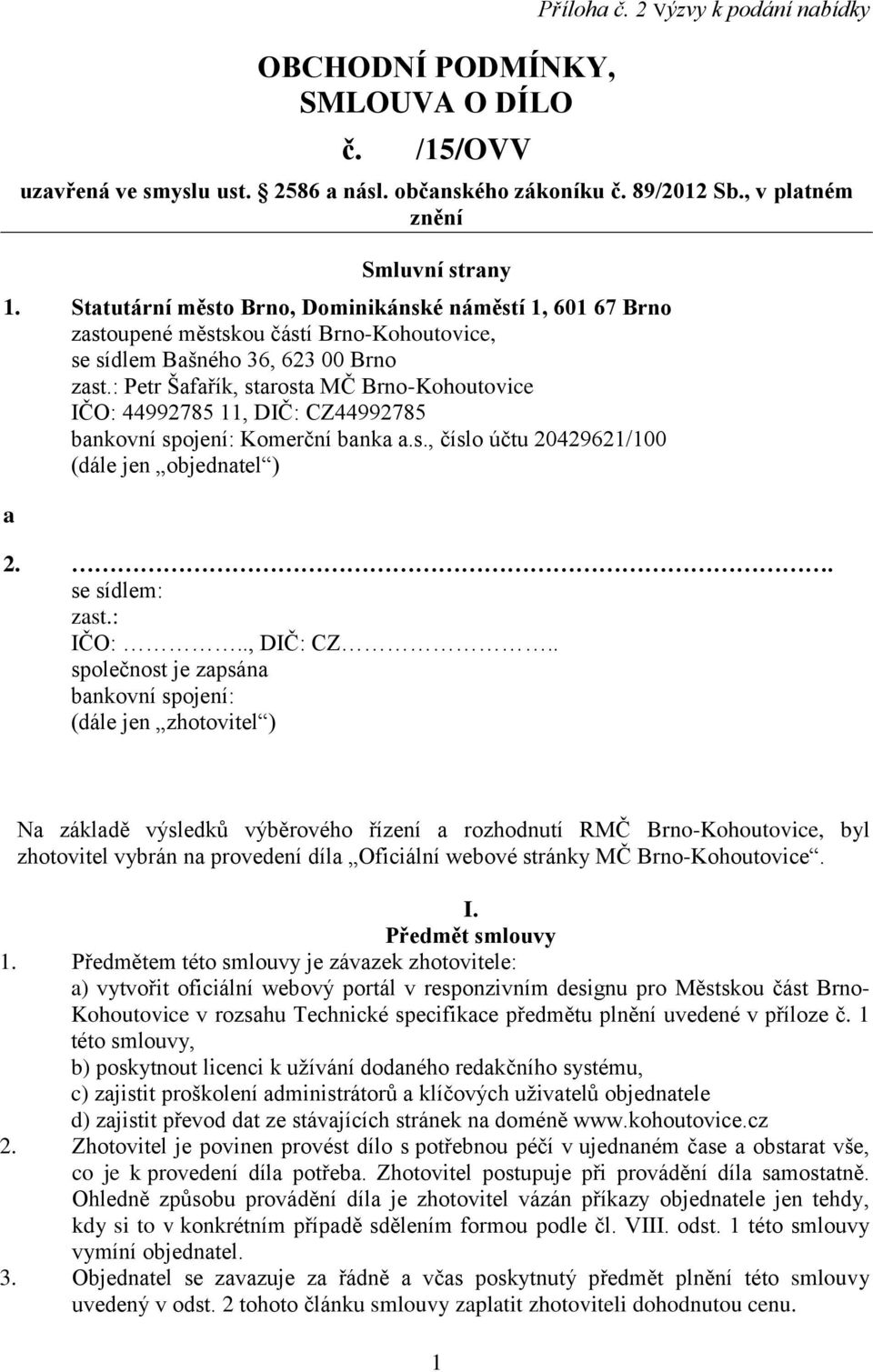 : Petr Šafařík, starosta MČ Brno-Kohoutovice IČO: 44992785 11, DIČ: CZ44992785 bankovní spojení: Komerční banka a.s., číslo účtu 20429621/100 (dále jen objednatel ) a 2.. se sídlem: zast.: IČO:.