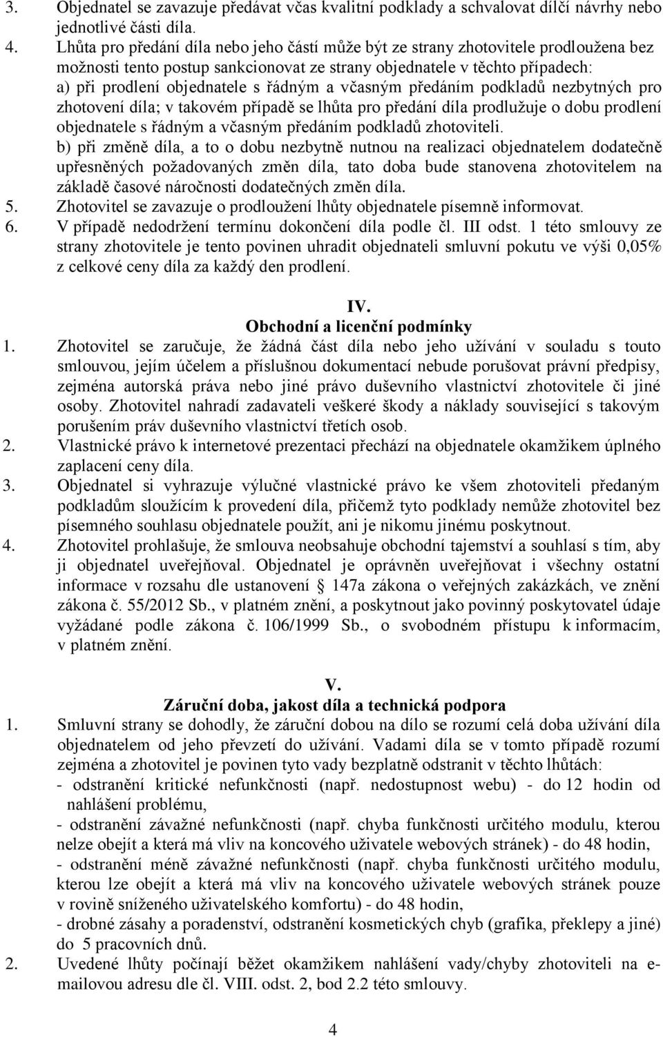 a včasným předáním podkladů nezbytných pro zhotovení díla; v takovém případě se lhůta pro předání díla prodlužuje o dobu prodlení objednatele s řádným a včasným předáním podkladů zhotoviteli.