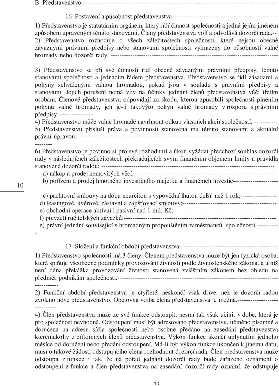 2) Představenstvo rozhoduje o všech záležitostech společnosti, které nejsou obecně závaznými právními předpisy nebo stanovami společnosti vyhrazeny do působnosti valné hromady nebo dozorčí rady.