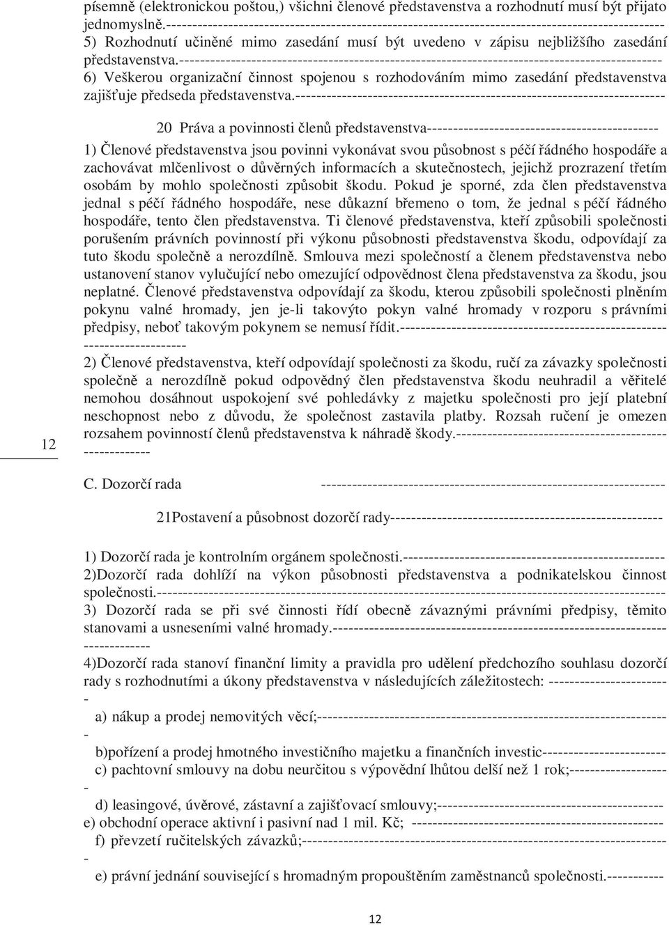 6) Veškerou organizační činnost spojenou s rozhodováním mimo zasedání představenstva zajišťuje předseda představenstva.