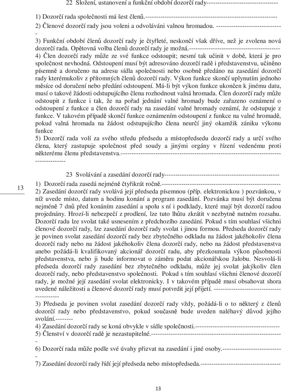 4) Člen dozorčí rady může ze své funkce odstoupit; nesmí tak učinit v době, která je pro společnost nevhodná.