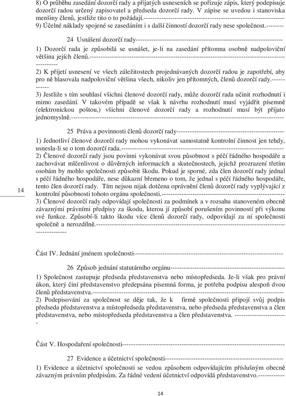 24 Usnášení dozorčí rady 1) Dozorčí rada je způsobilá se usnášet, jeli na zasedání přítomna osobně nadpoloviční většina jejích členů.