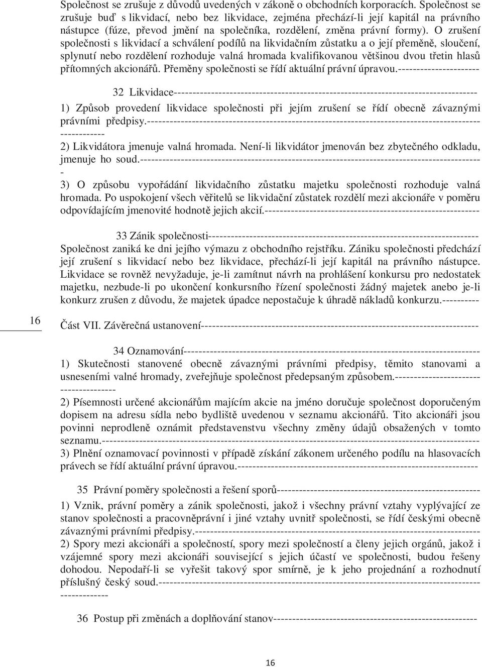 O zrušení společnosti s likvidací a schválení podílů na likvidačním zůstatku a o její přeměně, sloučení, splynutí nebo rozdělení rozhoduje valná hromada kvalifikovanou většinou dvou třetin hlasů