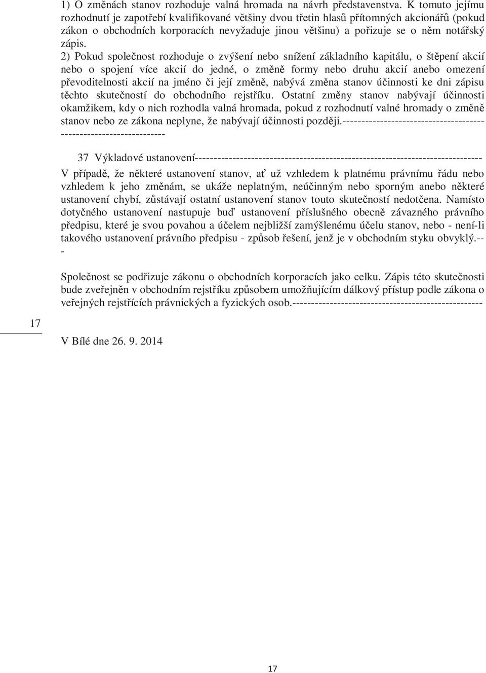 2) Pokud společnost rozhoduje o zvýšení nebo snížení základního kapitálu, o štěpení akcií nebo o spojení více akcií do jedné, o změně formy nebo druhu akcií anebo omezení převoditelnosti akcií na