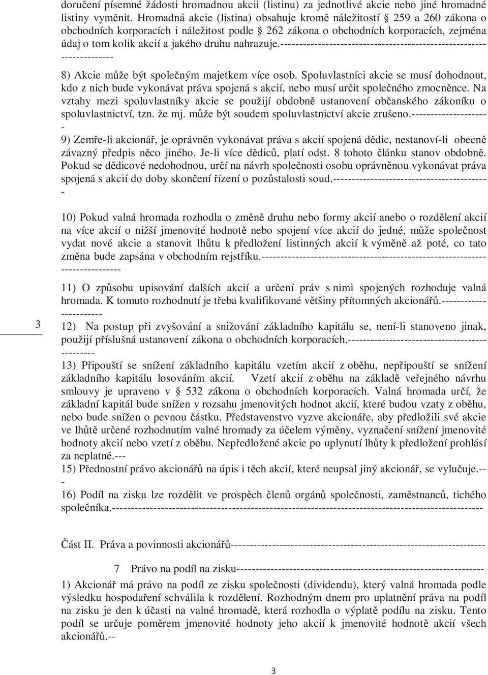 nahrazuje. 8) Akcie může být společným majetkem více osob. Spoluvlastníci akcie se musí dohodnout, kdo z nich bude vykonávat práva spojená s akcií, nebo musí určit společného zmocněnce.