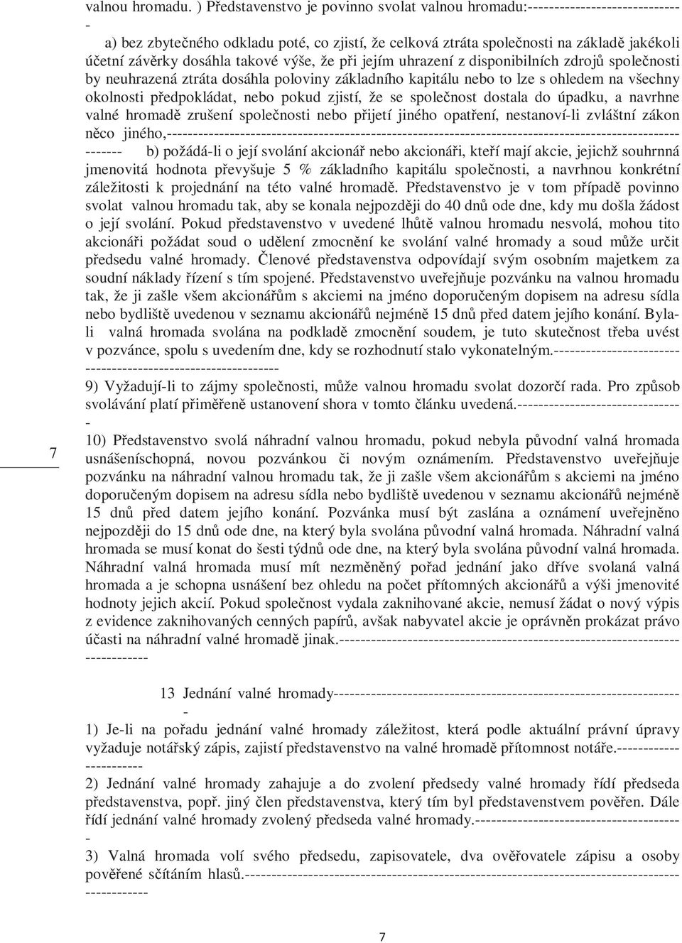 uhrazení z disponibilních zdrojů společnosti by neuhrazená ztráta dosáhla poloviny základního kapitálu nebo to lze s ohledem na všechny okolnosti předpokládat, nebo pokud zjistí, že se společnost