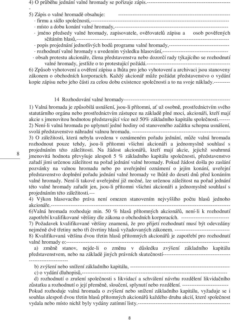 projednání jednotlivých bodů programu valné hromady, rozhodnutí valné hromady s uvedením výsledku hlasování, obsah protestu akcionáře, člena představenstva nebo dozorčí rady týkajícího se rozhodnutí