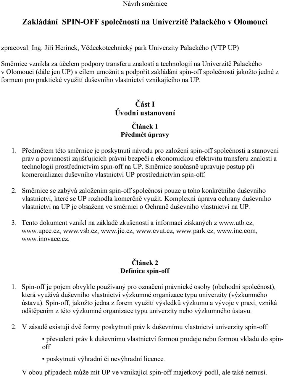 a podpořit zakládání spin-off společností jakožto jedné z formem pro praktické využití duševního vlastnictví vznikajícího na UP. Část I Úvodní ustanovení Článek 1 Předmět úpravy 1.