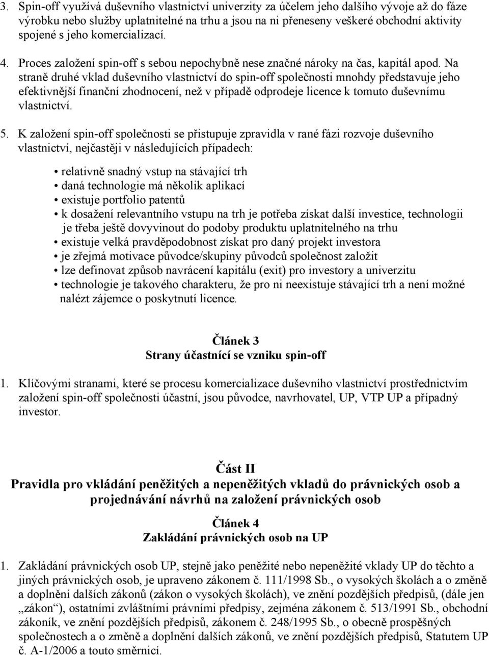 Na straně druhé vklad duševního vlastnictví do spin-off společnosti mnohdy představuje jeho efektivnější finanční zhodnocení, než v případě odprodeje licence k tomuto duševnímu vlastnictví. 5.