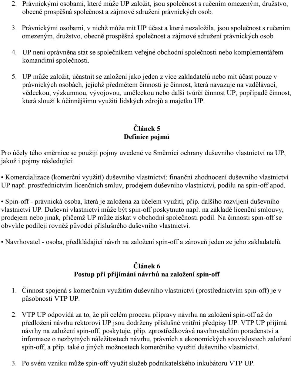 UP není oprávněna stát se společníkem veřejné obchodní společnosti nebo komplementářem komanditní společnosti. 5.