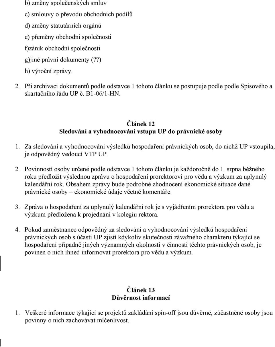 Článek 12 Sledování a vyhodnocování vstupu UP do právnické osoby 1. Za sledování a vyhodnocování výsledků hospodaření právnických osob, do nichž UP vstoupila, je odpovědný vedoucí VTP UP. 2.