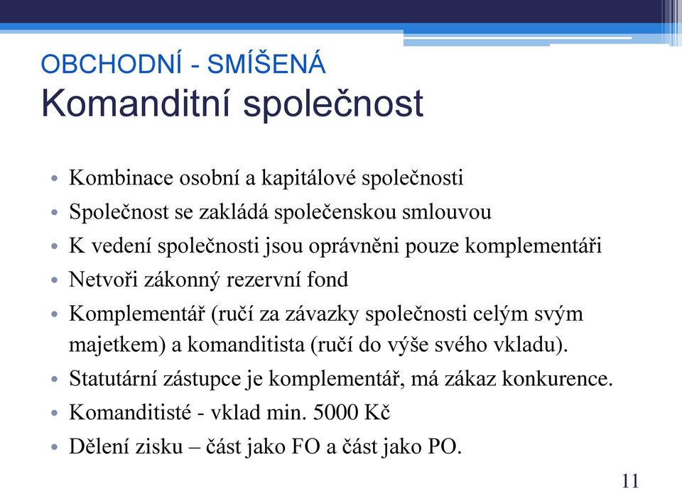 Komplementář (ručí za závazky společnosti celým svým majetkem) a komanditista (ručí do výše svého vkladu).