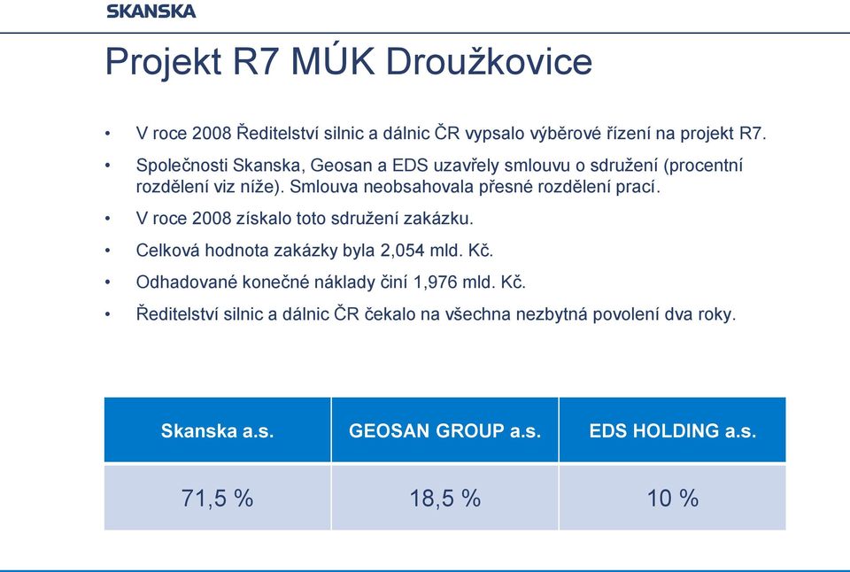 Smlouva neobsahovala přesné rozdělení prací. V roce 2008 získalo toto sdružení zakázku. Celková hodnota zakázky byla 2,054 mld. Kč.