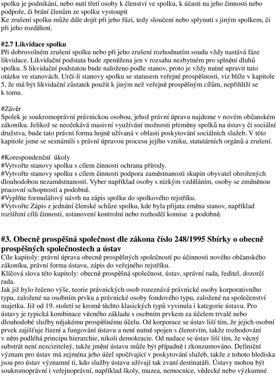 Likvidační podstata bude zpeněžena jen v rozsahu nezbytném pro splnění dluhů spolku. S likvidační podstatou bude naloženo podle stanov, proto je vždy nutné upravit tuto otázku ve stanovách.