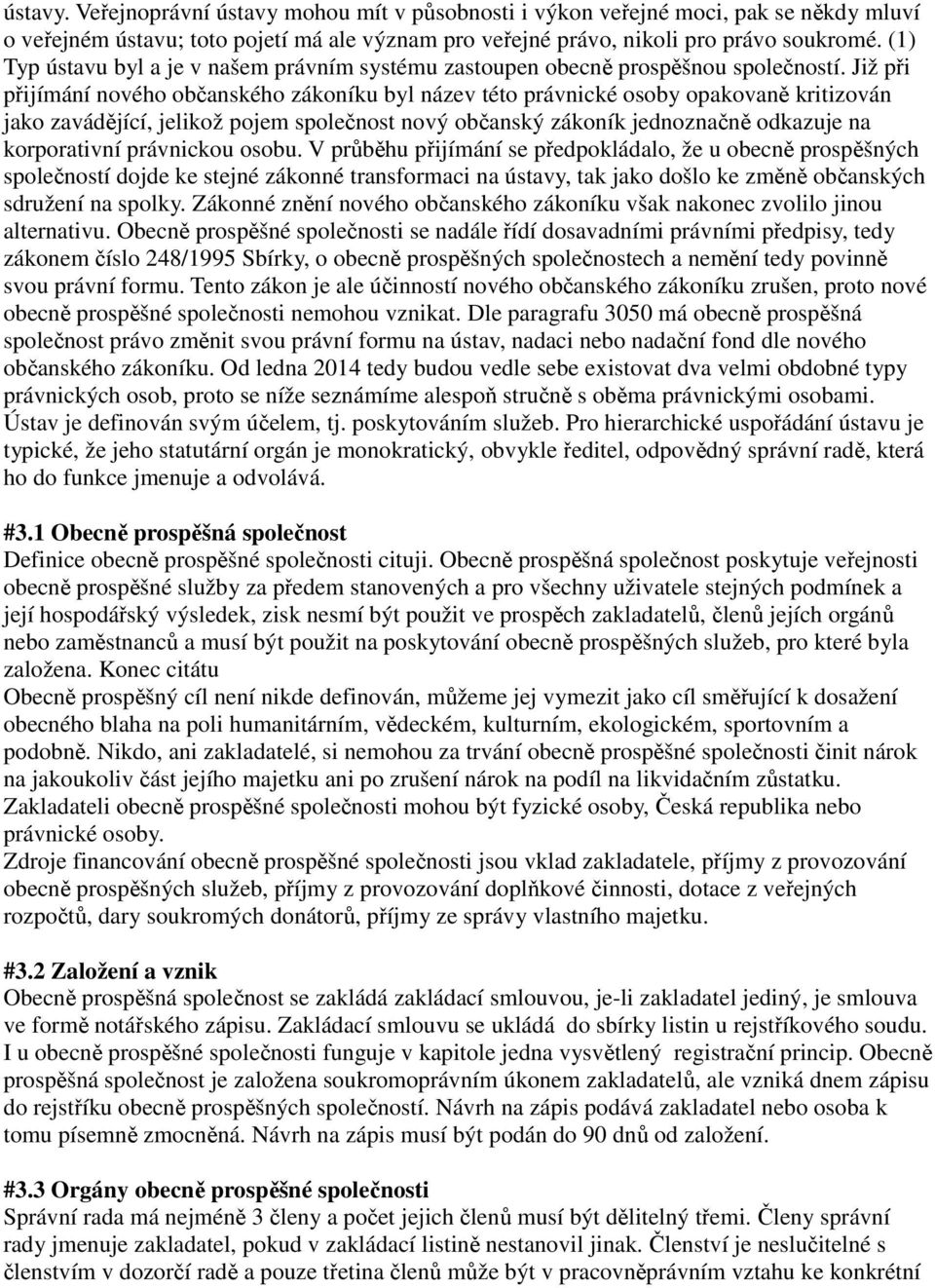 Již při přijímání nového občanského zákoníku byl název této právnické osoby opakovaně kritizován jako zavádějící, jelikož pojem společnost nový občanský zákoník jednoznačně odkazuje na korporativní