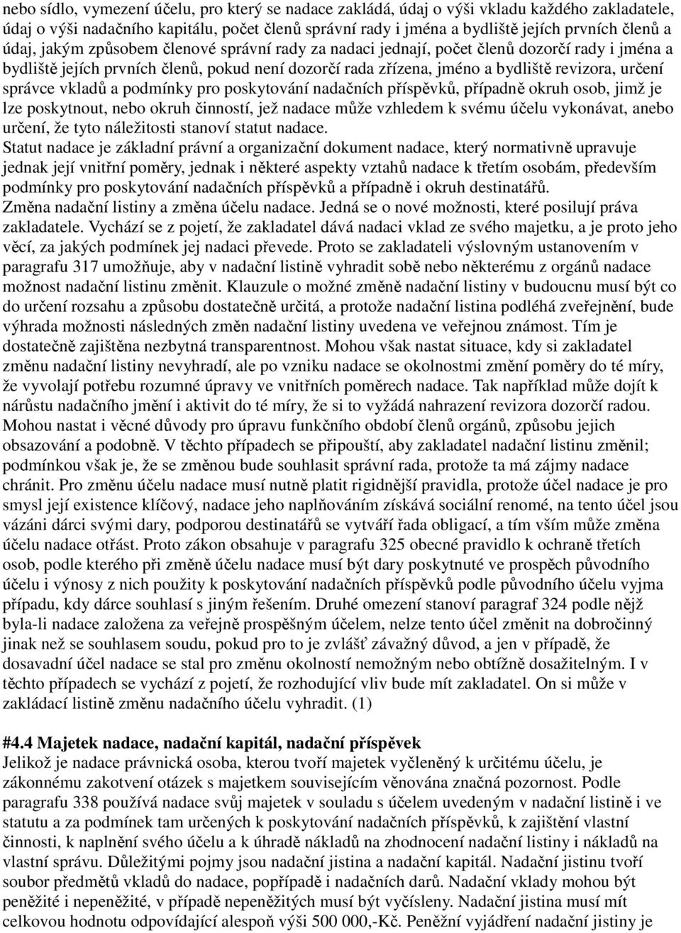 správce vkladů a podmínky pro poskytování nadačních příspěvků, případně okruh osob, jimž je lze poskytnout, nebo okruh činností, jež nadace může vzhledem k svému účelu vykonávat, anebo určení, že