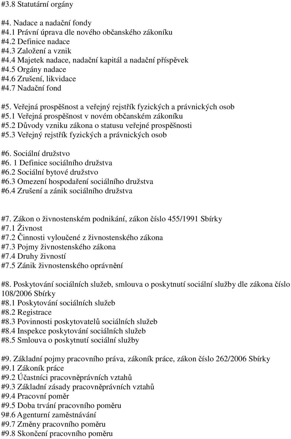 1 Veřejná prospěšnost v novém občanském zákoníku #5.2 Důvody vzniku zákona o statusu veřejné prospěšnosti #5.3 Veřejný rejstřík fyzických a právnických osob #6. Sociální družstvo #6.