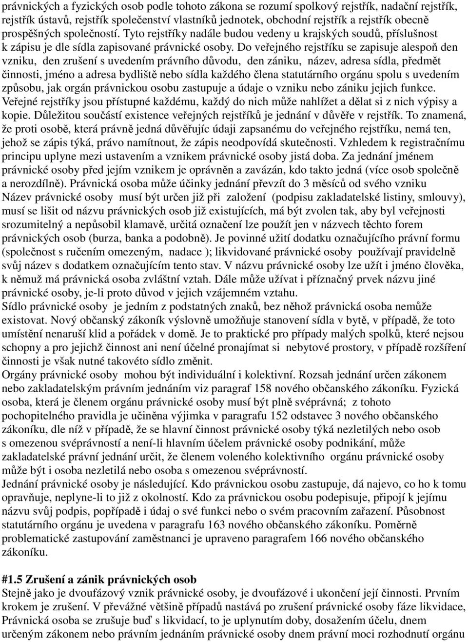 Do veřejného rejstříku se zapisuje alespoň den vzniku, den zrušení s uvedením právního důvodu, den zániku, název, adresa sídla, předmět činnosti, jméno a adresa bydliště nebo sídla každého člena