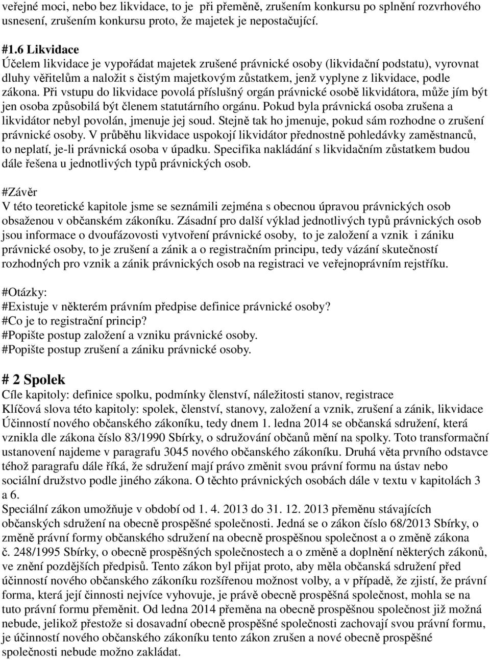 zákona. Při vstupu do likvidace povolá příslušný orgán právnické osobě likvidátora, může jím být jen osoba způsobilá být členem statutárního orgánu.