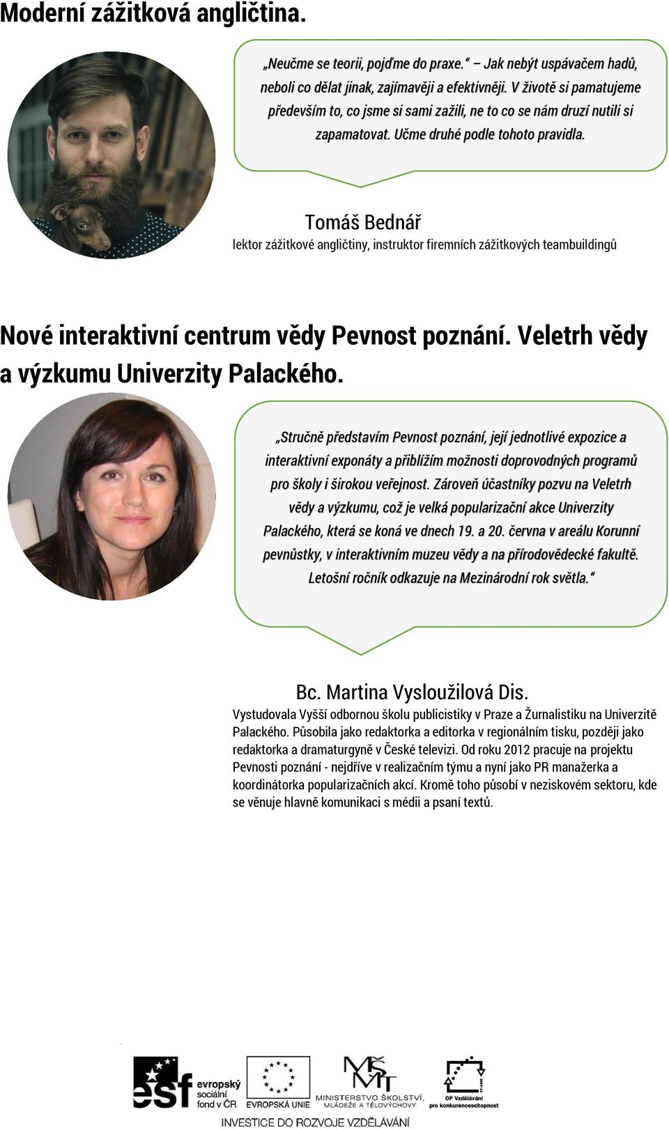 Tomáš Bednář lektor zážitkové angličtiny, instruktor firemních zážitkových teambuildingů Nové interaktivní centrum vědy Pevnost poznání. Veletrh vědy a výzkumu Univerzity Palackého.