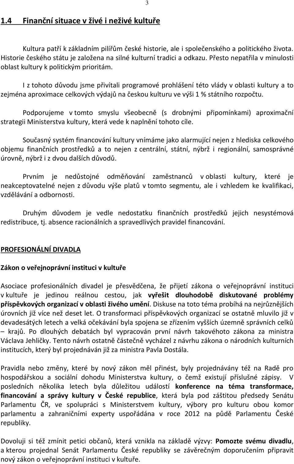 I z tohoto důvodu jsme přivítali programové prohlášení této vlády v oblasti kultury a to zejména aproximace celkových výdajů na českou kulturu ve výši 1 % státního rozpočtu.