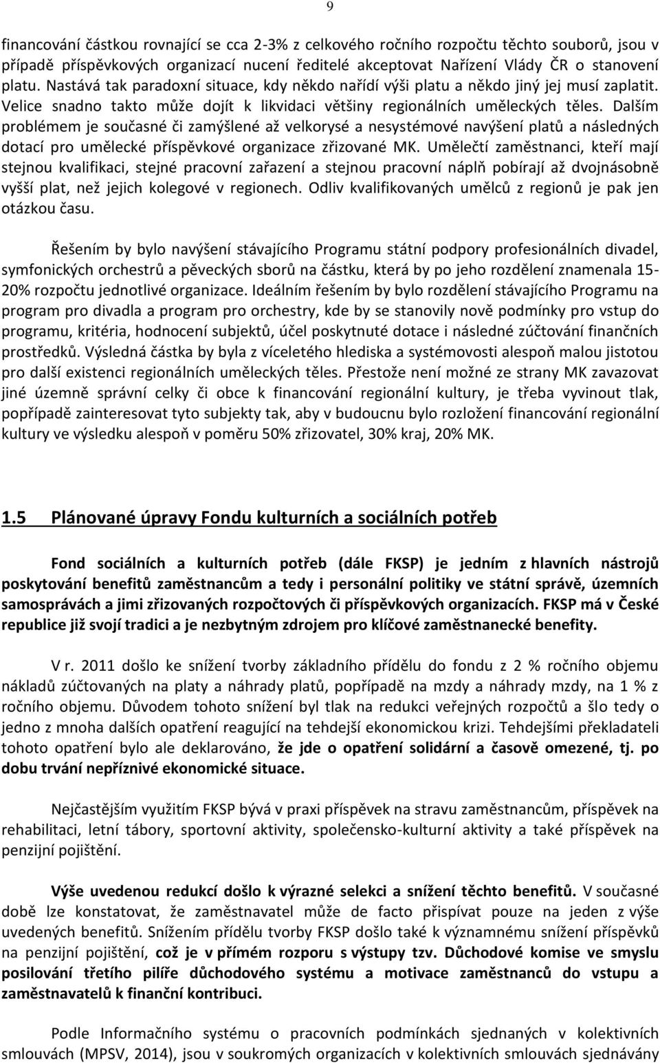 Dalším problémem je současné či zamýšlené až velkorysé a nesystémové navýšení platů a následných dotací pro umělecké příspěvkové organizace zřizované MK.