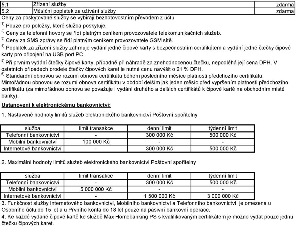 4) Poplatek za zřízení sluţby zahrnuje vydání jedné čipové karty s bezpečnostním certifikátem a vydání jedné čtečky čipové karty pro připojení na USB port PC.