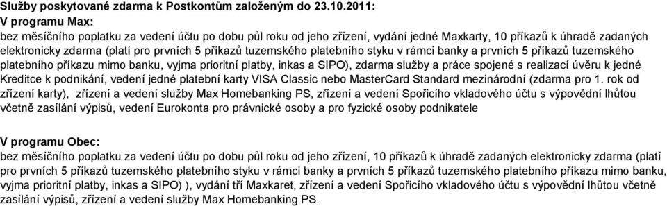 platebního styku v rámci banky a prvních 5 příkazů tuzemského platebního příkazu mimo banku, vyjma prioritní platby, inkas a SIPO), sluţby a práce spojené s realizací úvěru k jedné Kreditce k