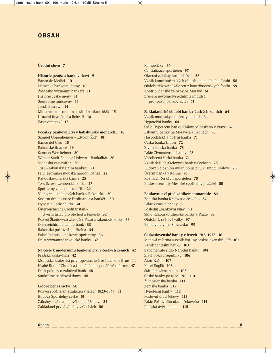 Bassewi 14 Mincovní konsorcium a státní bankrot 1623 15 Urození finančníci a lichváři 16 Zastavárenství 17 Počátky bankovnictví v habsburské monarchii 18 Samuel Oppenheimer dvorní Žid 18 Banco del