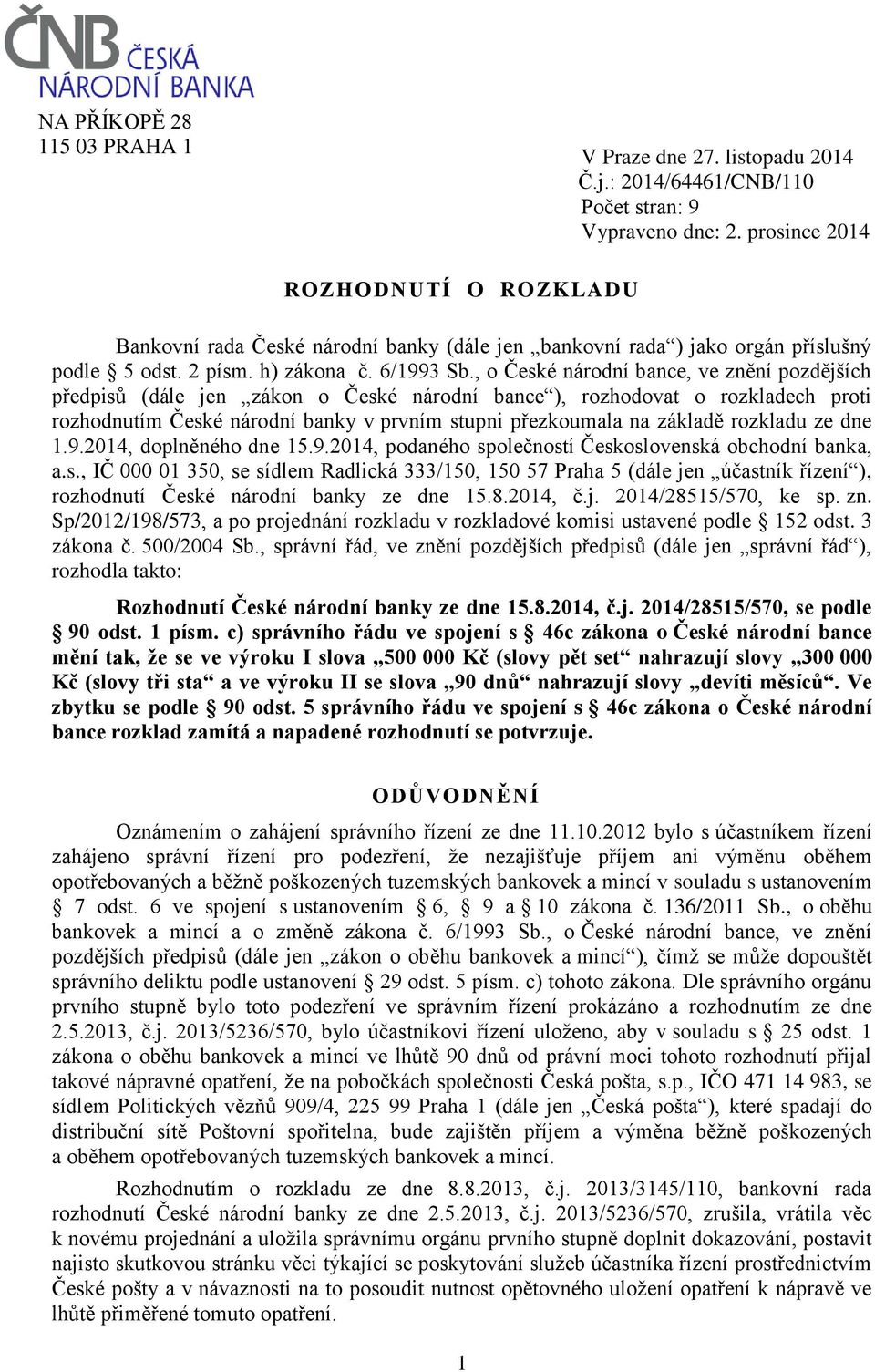 , o České národní bance, ve znění pozdějších předpisů (dále jen zákon o České národní bance ), rozhodovat o rozkladech proti rozhodnutím České národní banky v prvním stupni přezkoumala na základě