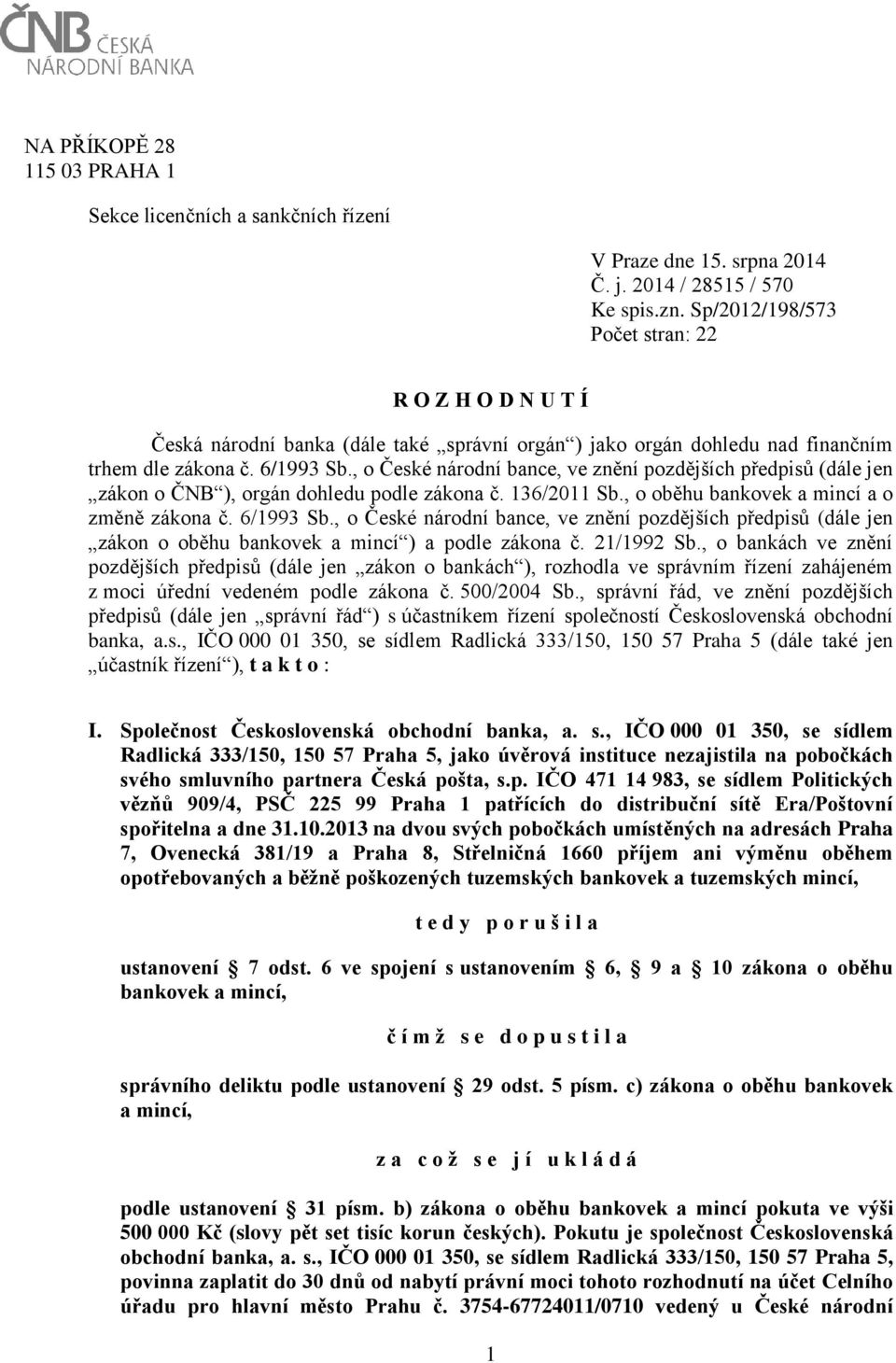 , o České národní bance, ve znění pozdějších předpisů (dále jen zákon o ČNB ), orgán dohledu podle zákona č. 136/2011 Sb., o oběhu bankovek a mincí a o změně zákona č. 6/1993 Sb.