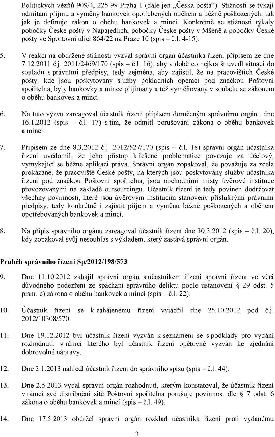 Konkrétně se stížnosti týkaly pobočky České pošty v Napajedlích, pobočky České pošty v Mšeně a pobočky České pošty ve Sportovní ulici 864/22 na Praze 10 (spis č.l. 4-15). 5.