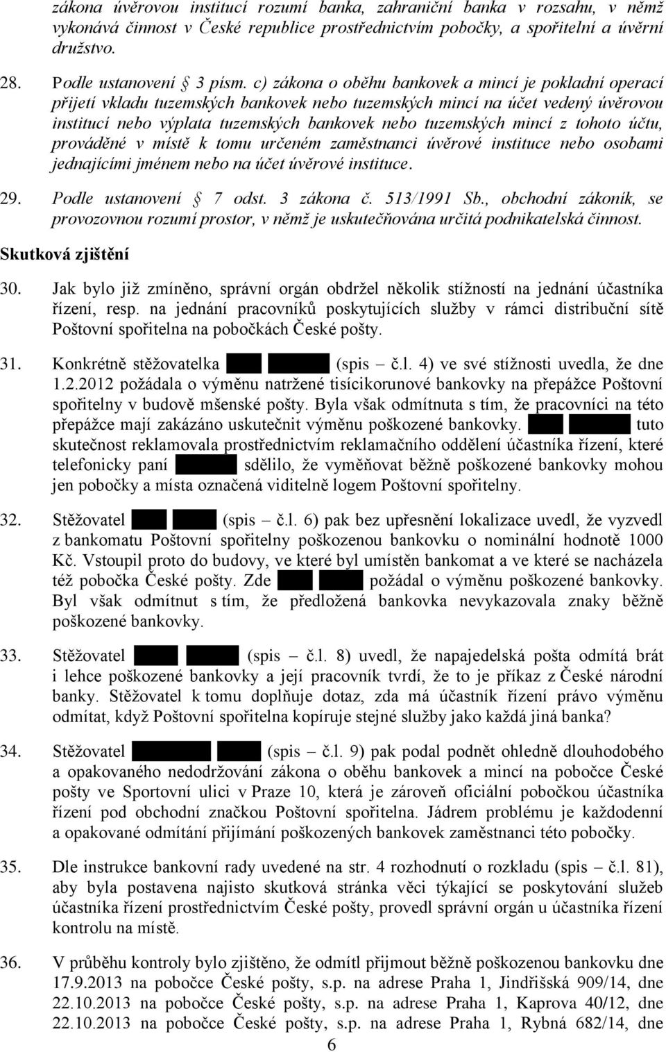 mincí z tohoto účtu, prováděné v místě k tomu určeném zaměstnanci úvěrové instituce nebo osobami jednajícími jménem nebo na účet úvěrové instituce. 29. Podle ustanovení 7 odst. 3 zákona č.