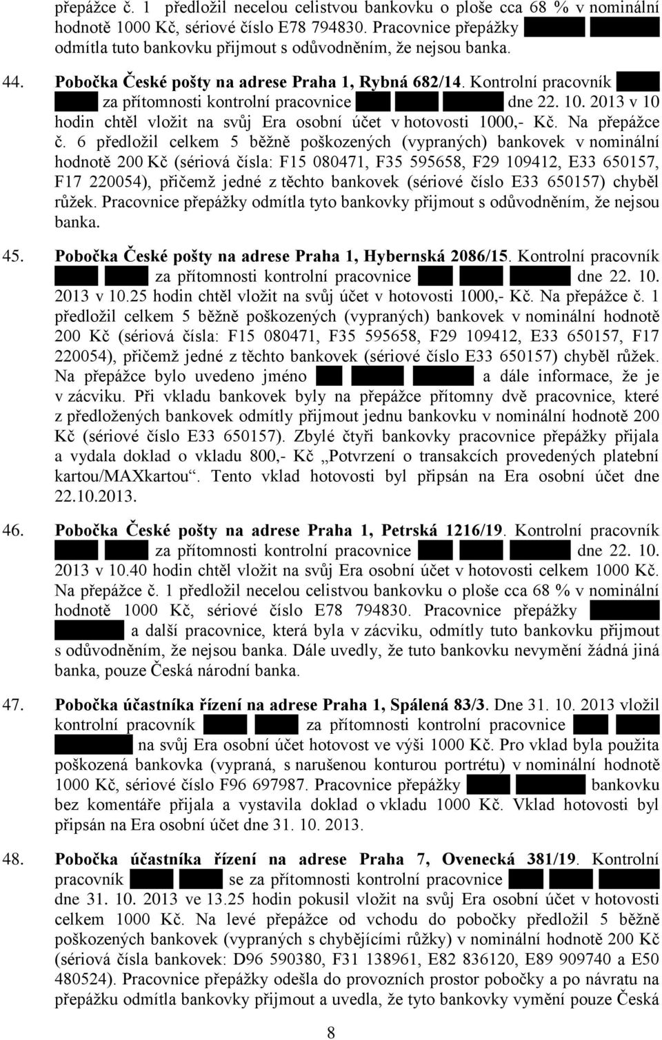 Kontrolní pracovník za přítomnosti kontrolní pracovnice dne 22. 10. 2013 v 10 hodin chtěl vložit na svůj Era osobní účet v hotovosti 1000,- Kč. Na přepážce č.