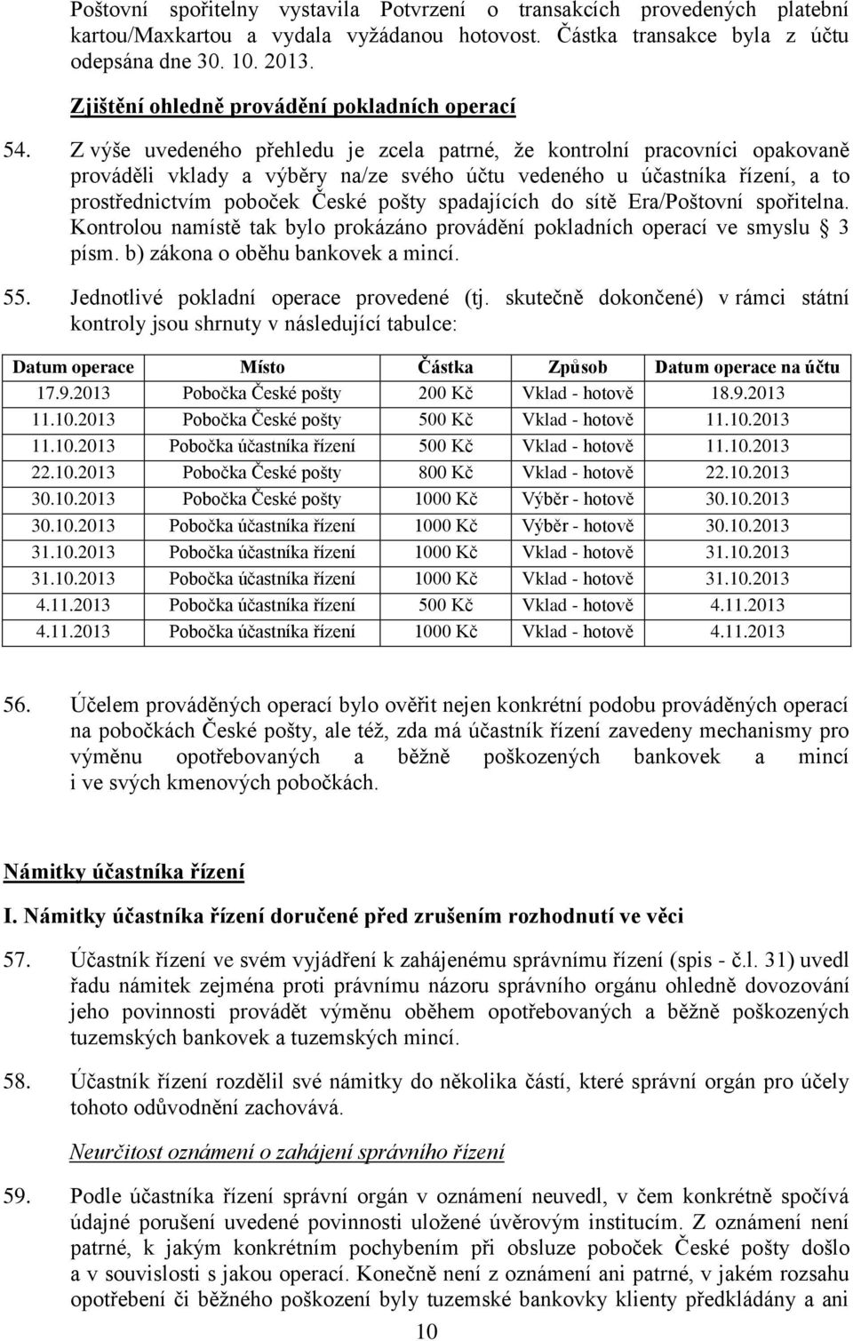 Z výše uvedeného přehledu je zcela patrné, že kontrolní pracovníci opakovaně prováděli vklady a výběry na/ze svého účtu vedeného u účastníka řízení, a to prostřednictvím poboček České pošty