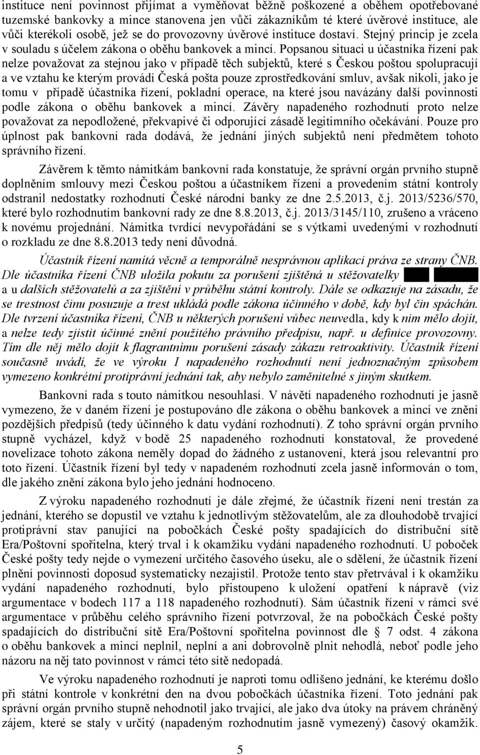 Popsanou situaci u účastníka řízení pak nelze považovat za stejnou jako v případě těch subjektů, které s Českou poštou spolupracují a ve vztahu ke kterým provádí Česká pošta pouze zprostředkování