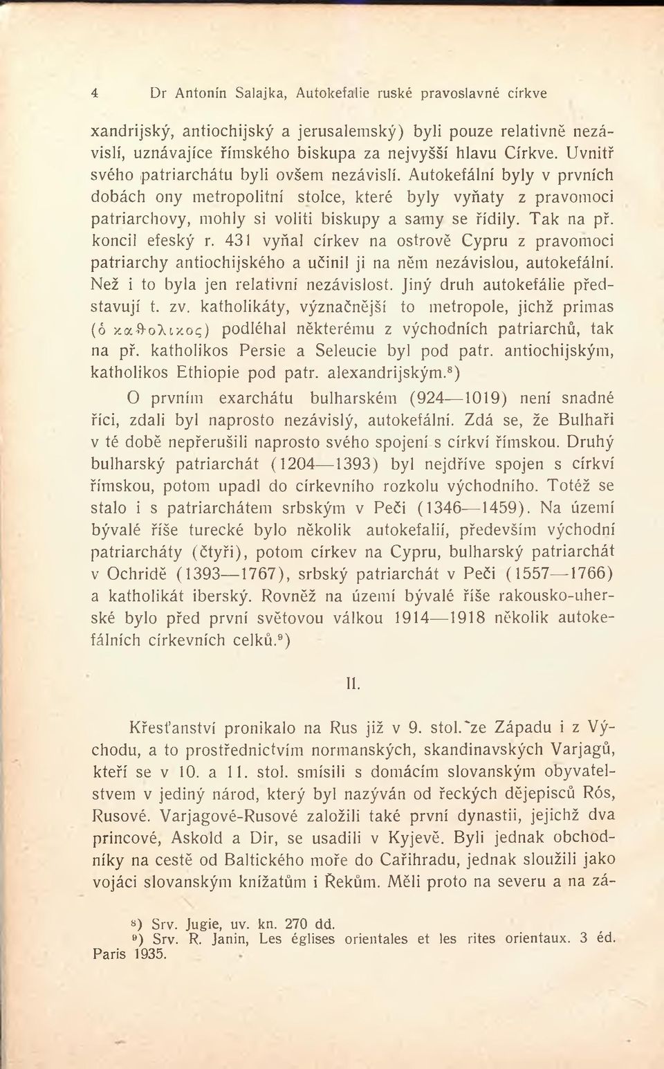 431 vyňal církev na ostrově Cypru z pravomoci patriarchy antiochijského a učinil ji na něm nezávislou, autokefální. Než i to byla jen relativní nezávislost. Jiný druh autokefálie představují t. zv.