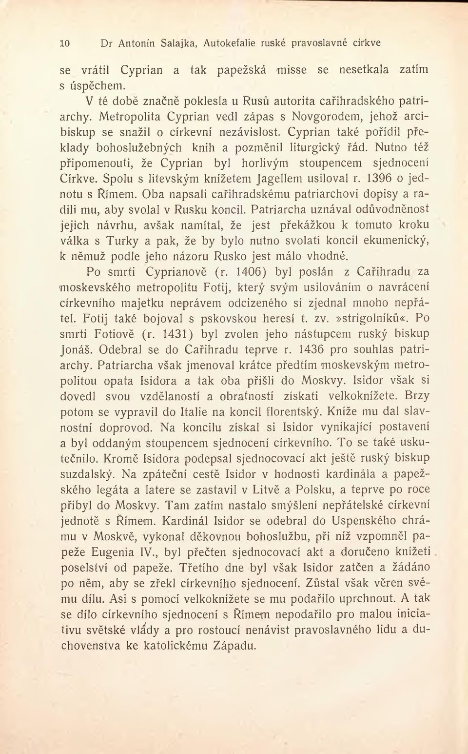 Nutno též připomenouti, že Cyprian byl horlivým stoupencem sjednocení Církve. Spolu s litevským knížetem Jagellem usiloval r. 1396 o jednotu s Římem.