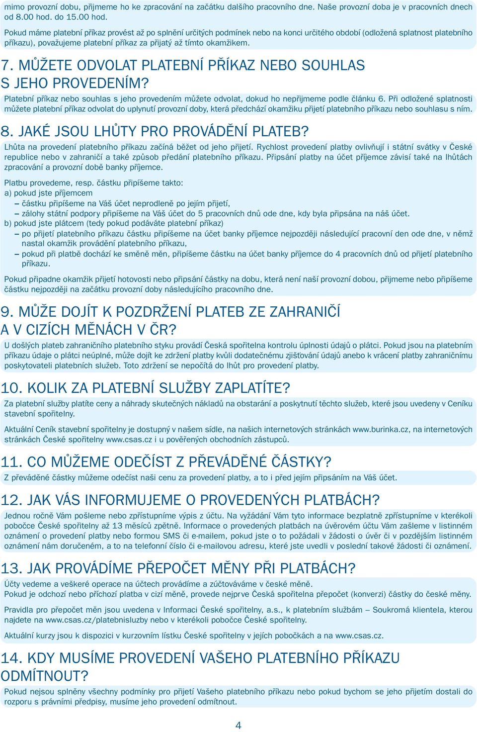 Pokud máme platební příkaz provést až po splnění určitých podmínek nebo na konci určitého období (odložená splatnost platebního příkazu), považujeme platební příkaz za přijatý až tímto okamžikem. 7.